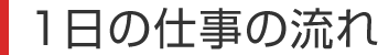 1日の仕事の流れ